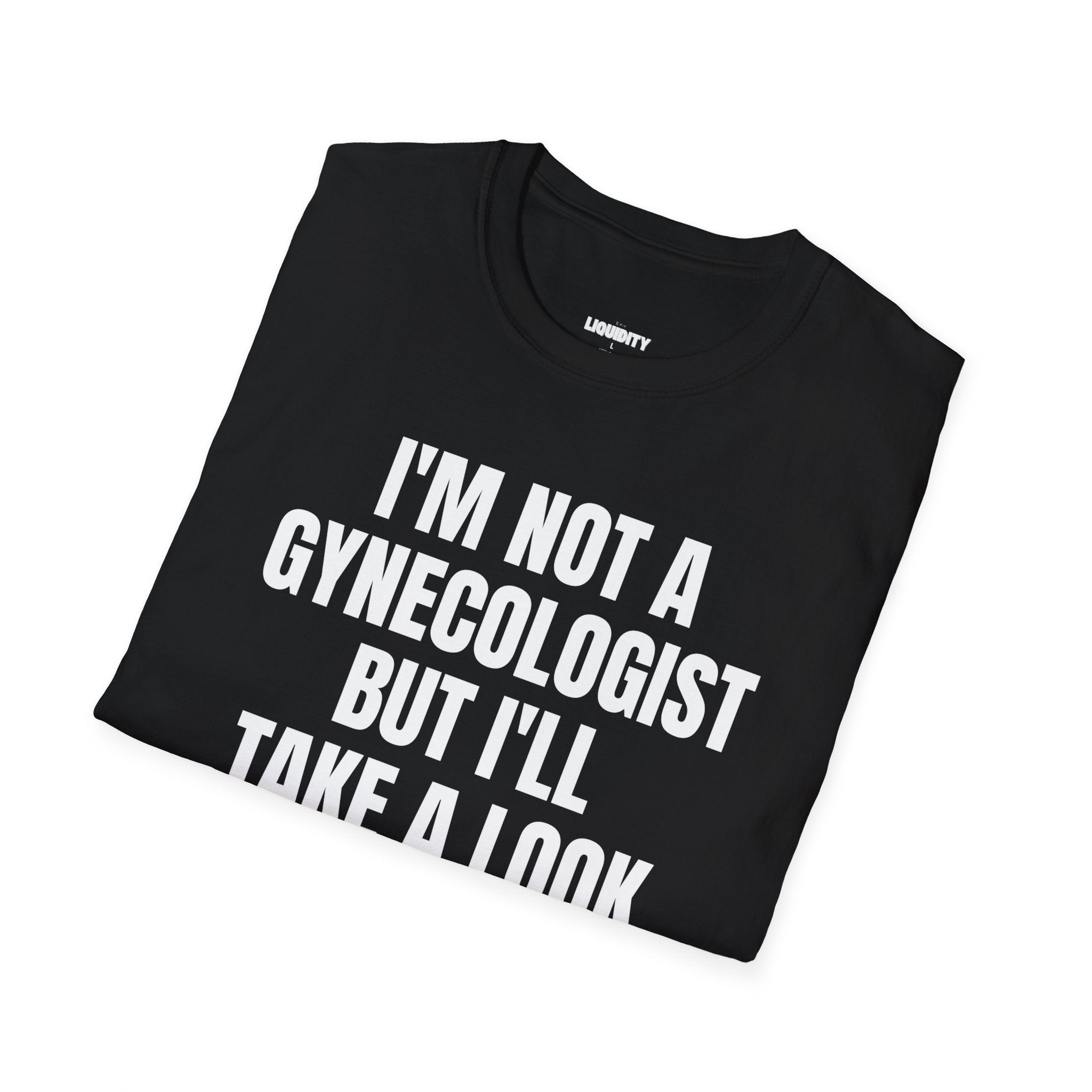 "I'm not a Gynecologist but I'll take a Look” T-Shirt
