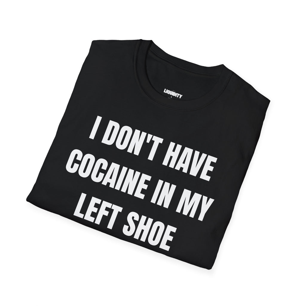 "I don't have cocaine in my left shoe” T-Shirt