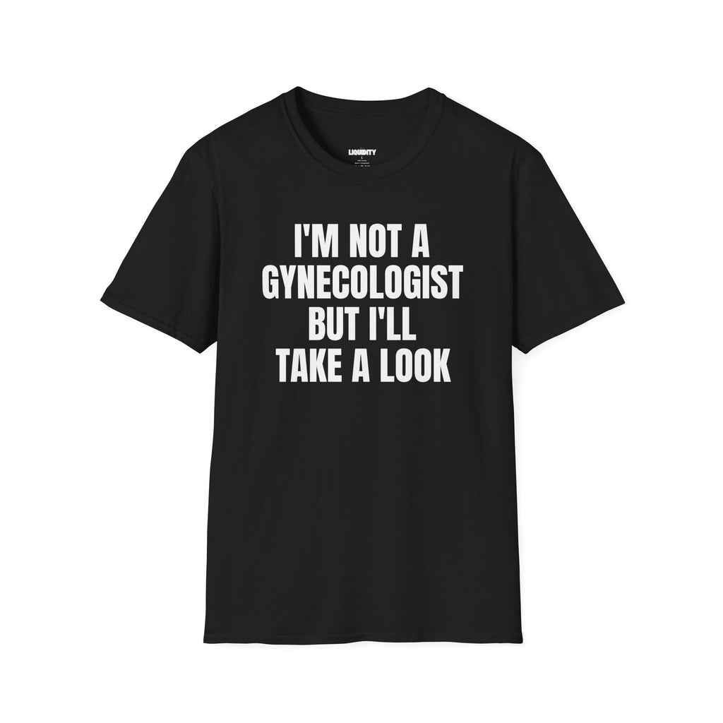 "I'm not a Gynecologist but I'll take a Look” T-Shirt