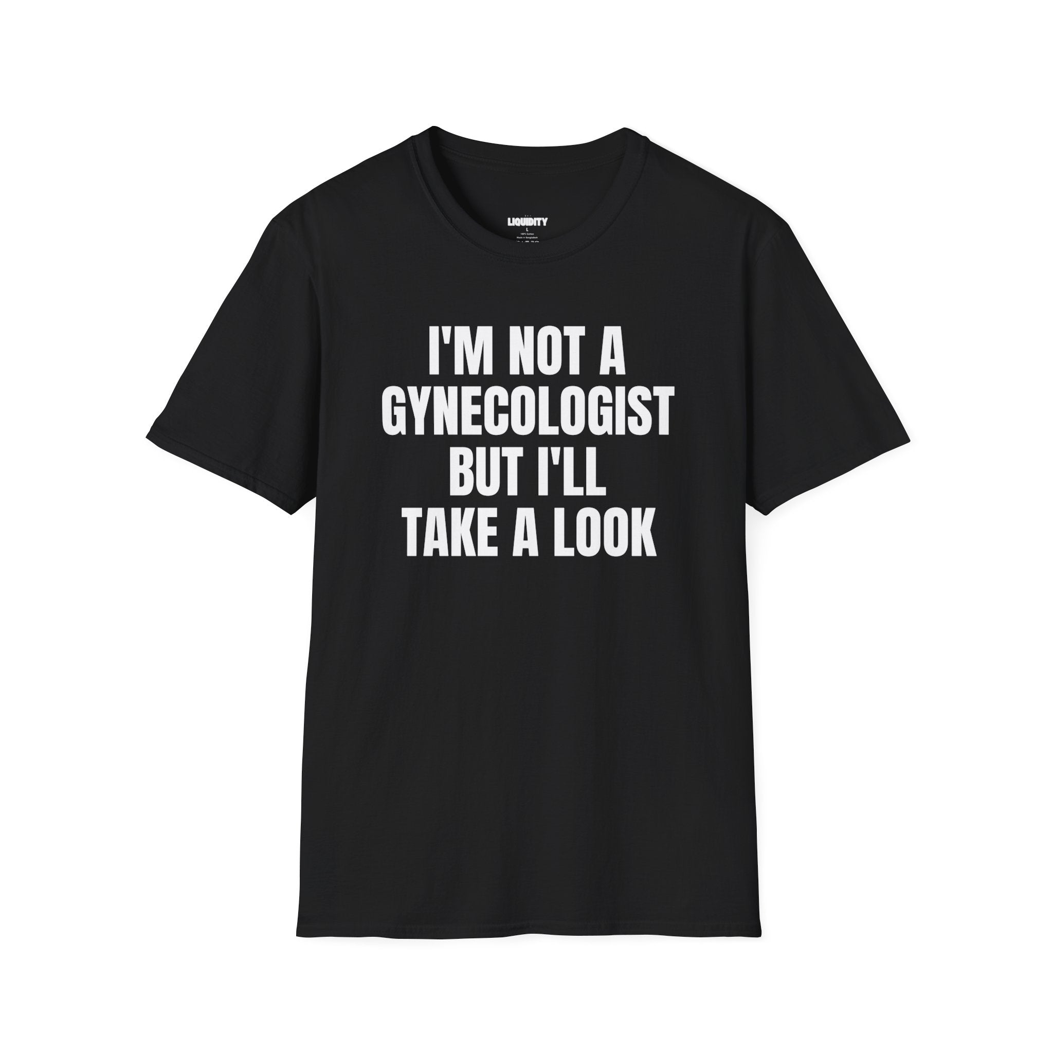 "I'm not a Gynecologist but I'll take a Look” T-Shirt